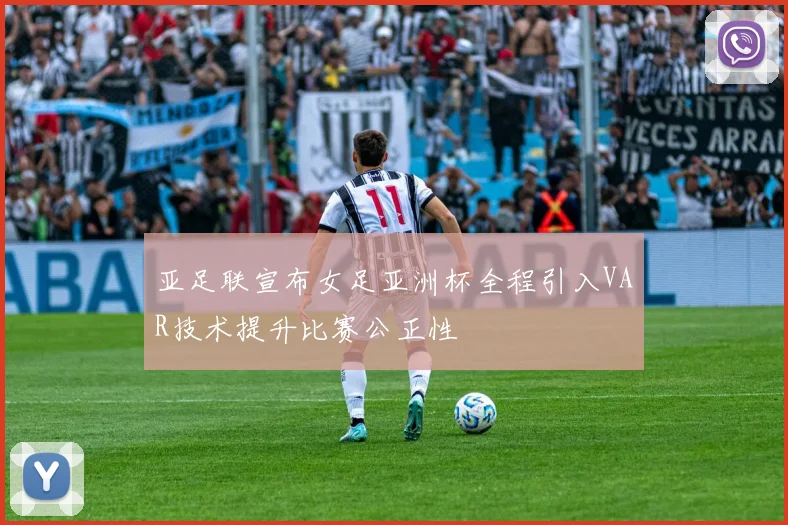 亚足联宣布女足亚洲杯全程引入VAR技术提升比赛公正性