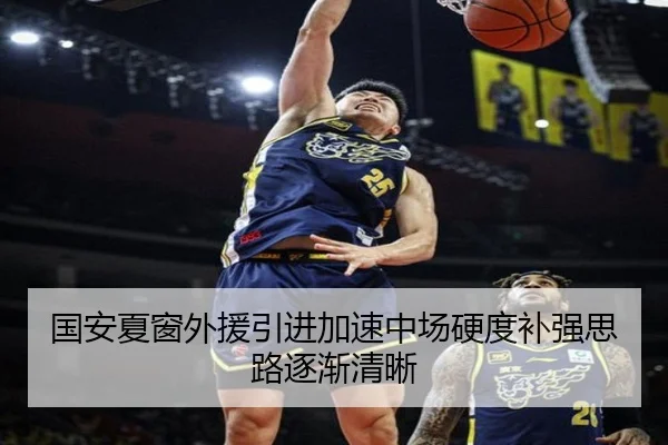 国安夏窗外援引进加速中场硬度补强思路逐渐清晰